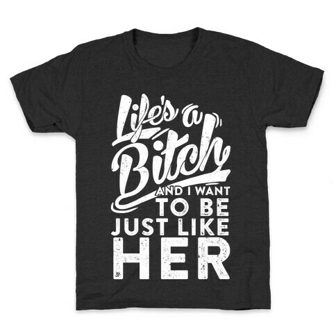 Life's A Bitch And I Want To Be Just Like Her Kids T-Shirt