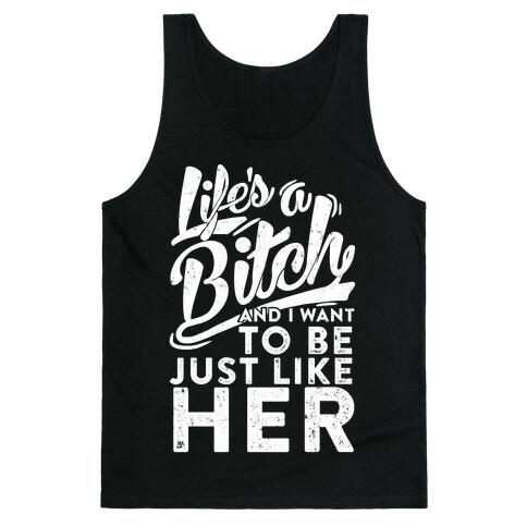 Life's A Bitch And I Want To Be Just Like Her Tank Top