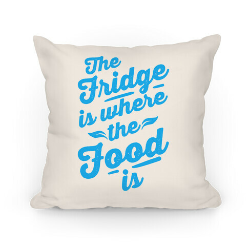 The Fridge Is Where The Food is Pillow