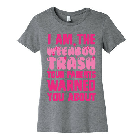 I Am The Weeaboo Trash Your Parents Warned You About Womens T-Shirt