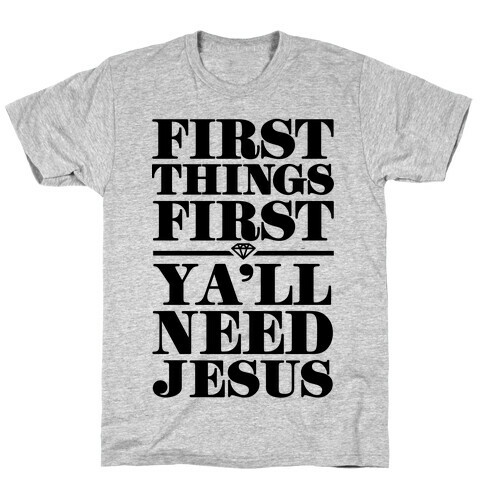 First Things First, Ya'll Need Jesus T-Shirt