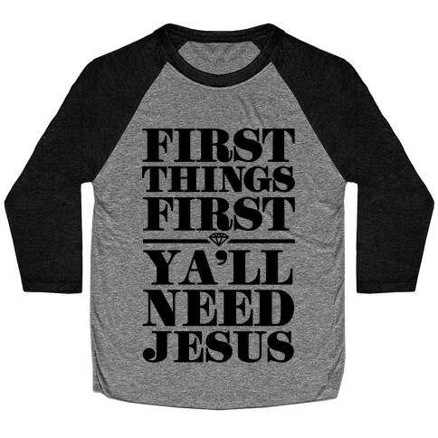 First Things First, Ya'll Need Jesus Baseball Tee