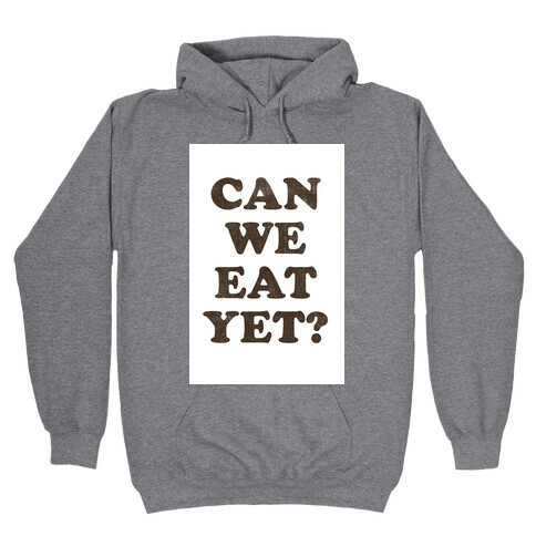 Can we Eat Yet? Hooded Sweatshirt