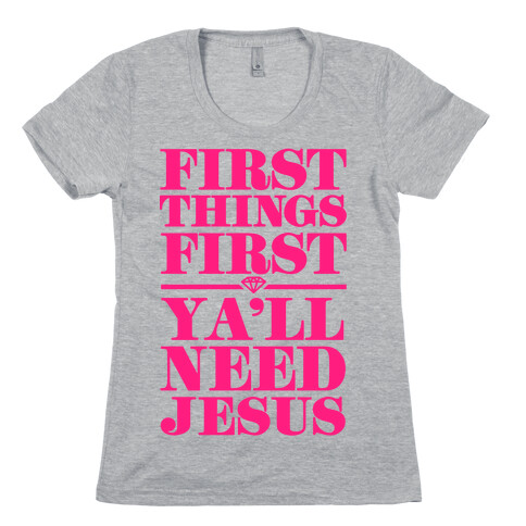 First Things First, Ya'll Need Jesus Womens T-Shirt