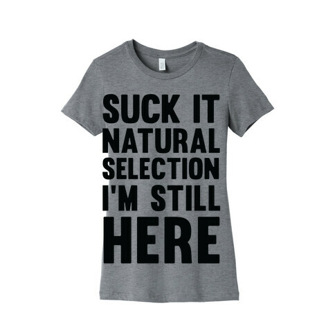 Suck It Natural Selection, I'm Still Here Womens T-Shirt