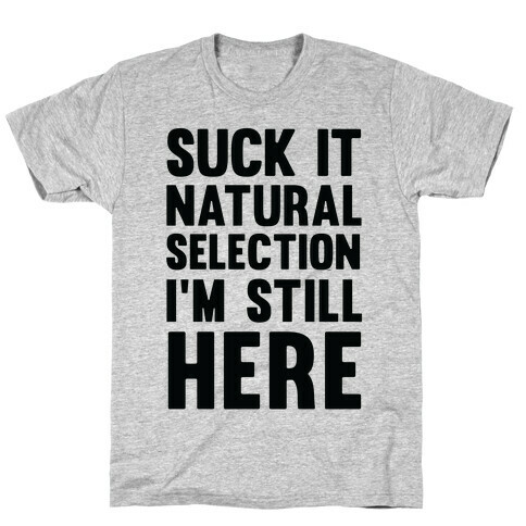 Suck It Natural Selection, I'm Still Here T-Shirt