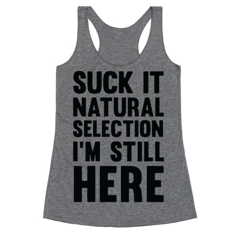 Suck It Natural Selection, I'm Still Here Racerback Tank Top