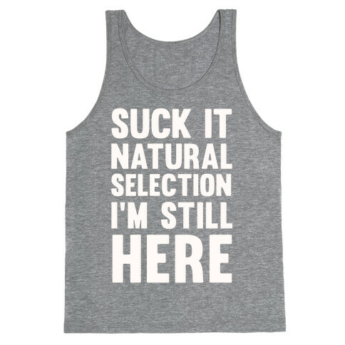Suck It Natural Selection, I'm Still Here Tank Top
