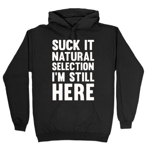 Suck It Natural Selection, I'm Still Here Hooded Sweatshirt