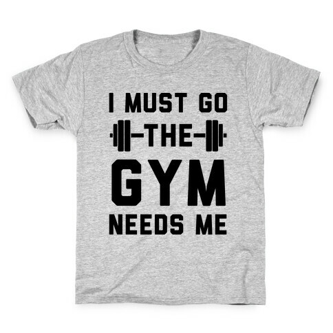 I Must Go. The Gym Needs Me Kids T-Shirt