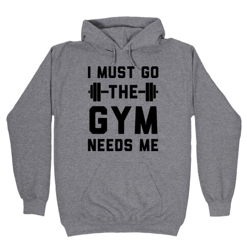 I Must Go. The Gym Needs Me Hooded Sweatshirt