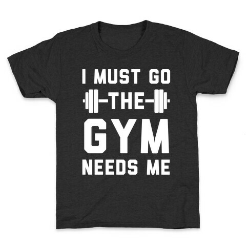 I Must Go. The Gym Needs Me Kids T-Shirt