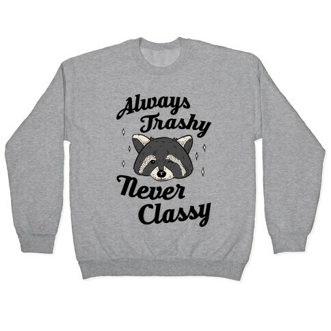Always Trashy, Never Classy Pullover