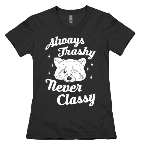Always Trashy, Never Classy Womens T-Shirt
