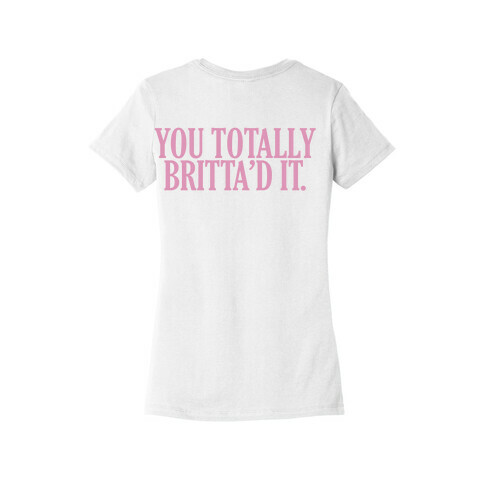 You Totally Britta'd it  Womens T-Shirt