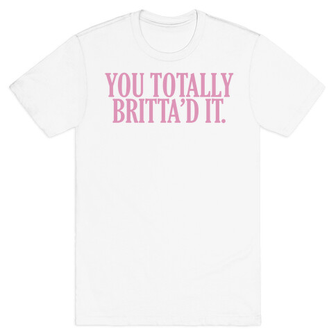 You Totally Britta'd it  T-Shirt