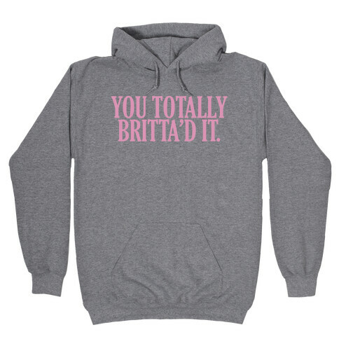 You Totally Britta'd it  Hooded Sweatshirt