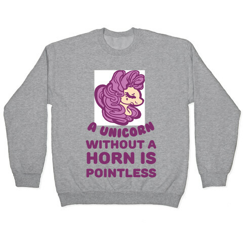 A Unicorn Without A Horn Is Pointless Pullover