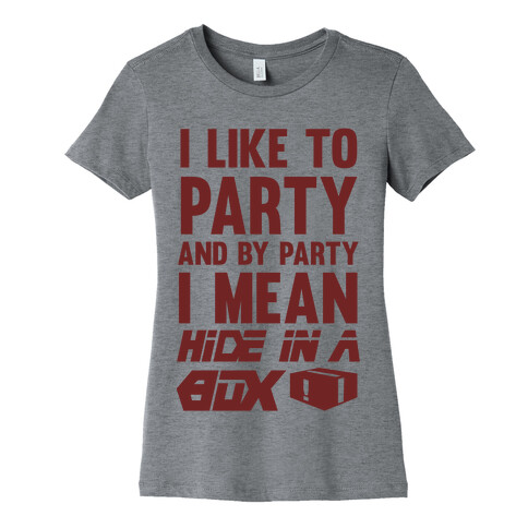 I Like To Party And By Party I Mean Hide In A Box Womens T-Shirt