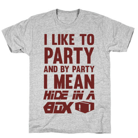 I Like To Party And By Party I Mean Hide In A Box T-Shirt