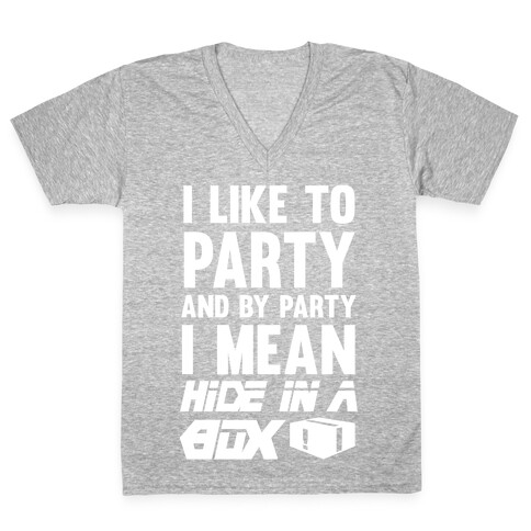 I Like To Party And By Party I Mean Hide In A Box V-Neck Tee Shirt