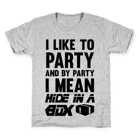 I Like To Party And By Party I Mean Hide In A Box Kids T-Shirt