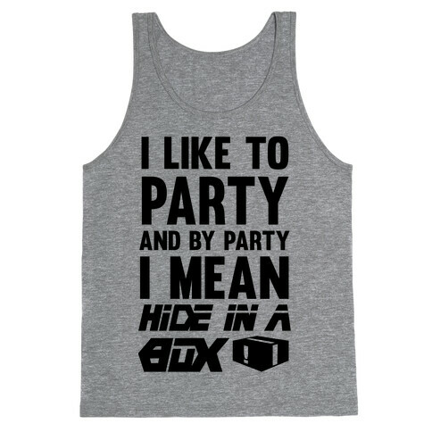 I Like To Party And By Party I Mean Hide In A Box Tank Top
