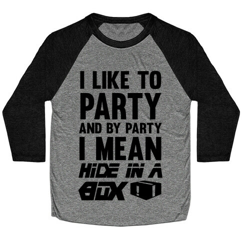 I Like To Party And By Party I Mean Hide In A Box Baseball Tee