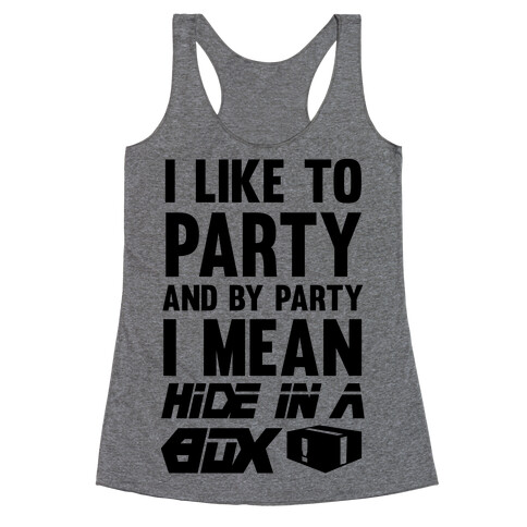 I Like To Party And By Party I Mean Hide In A Box Racerback Tank Top