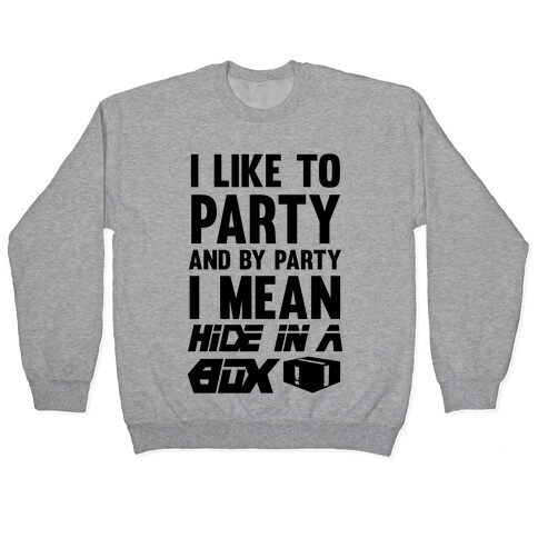 I Like To Party And By Party I Mean Hide In A Box Pullover