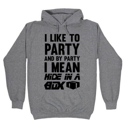 I Like To Party And By Party I Mean Hide In A Box Hooded Sweatshirt