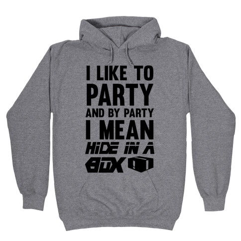 I Like To Party And By Party I Mean Hide In A Box Hooded Sweatshirt