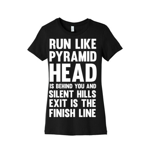 Run Like Pyramid Head Is Behind You And Silent Hills Exist Is The Finish Line Womens T-Shirt