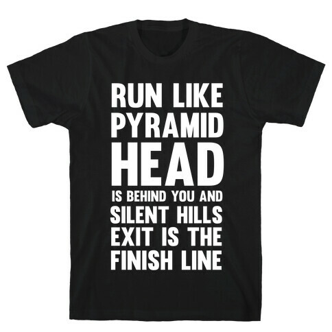 Run Like Pyramid Head Is Behind You And Silent Hills Exist Is The Finish Line T-Shirt