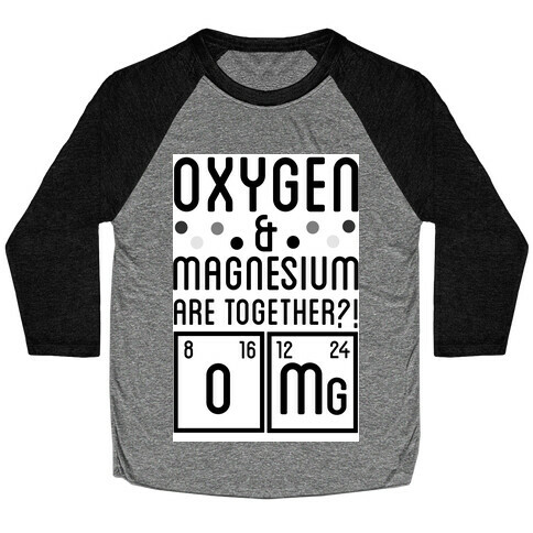 Oxygen and Magnesium are Together? OMG. Baseball Tee