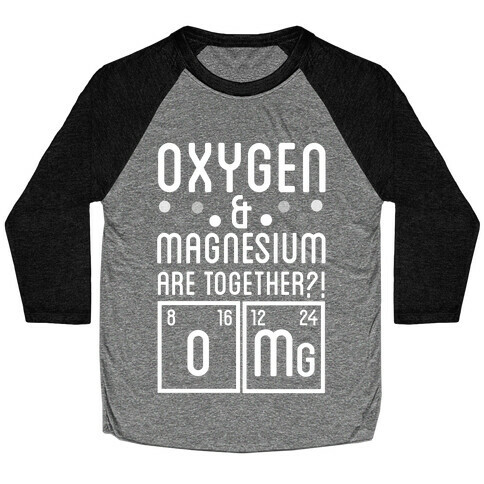 Oxygen and Magnesium are Together? OMG. Baseball Tee