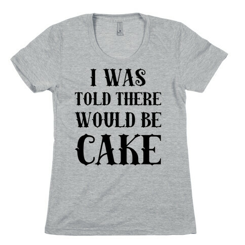 I Was Told There Would Be Cake Womens T-Shirt