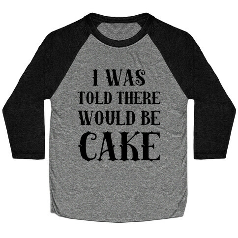 I Was Told There Would Be Cake Baseball Tee