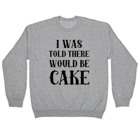 I Was Told There Would Be Cake Pullover