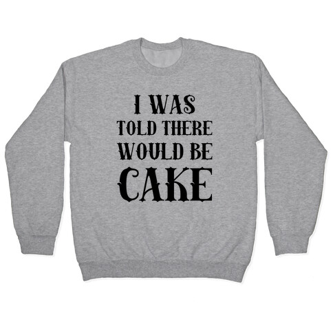 I Was Told There Would Be Cake Pullover