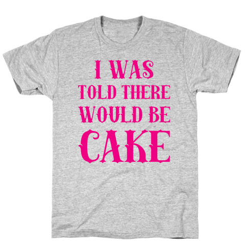 I Was Told There Would Be Cake T-Shirt