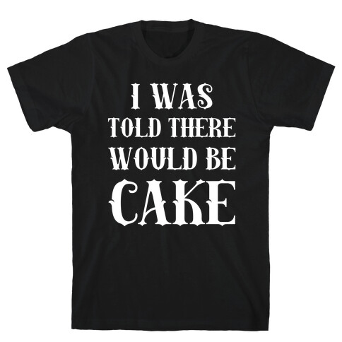 I Was Told There Would Be Cake T-Shirt