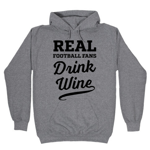 Real Football Fans Drink Wine Hooded Sweatshirt