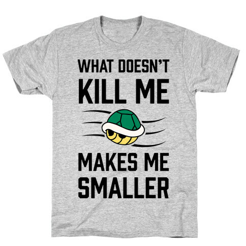 What Doesn't Kill Me Makes Me Smaller T-Shirt