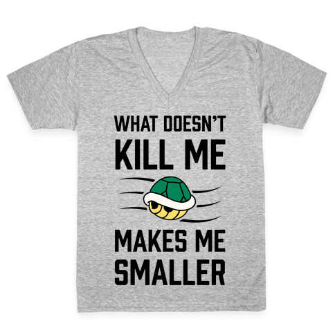 What Doesn't Kill Me Makes Me Smaller V-Neck Tee Shirt