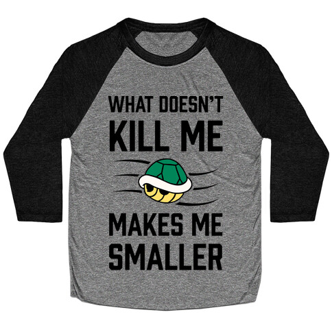 What Doesn't Kill Me Makes Me Smaller Baseball Tee