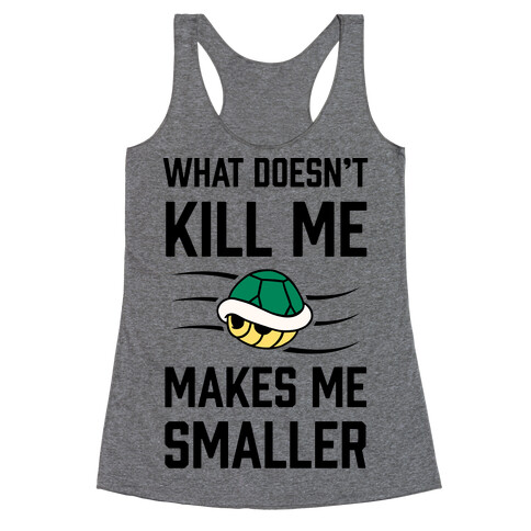 What Doesn't Kill Me Makes Me Smaller Racerback Tank Top