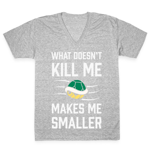 What Doesn't Kill Me Makes Me Smaller V-Neck Tee Shirt