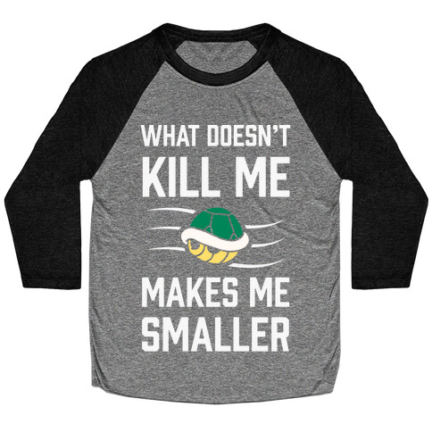 What Doesn't Kill Me Makes Me Smaller Baseball Tee