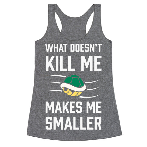 What Doesn't Kill Me Makes Me Smaller Racerback Tank Top